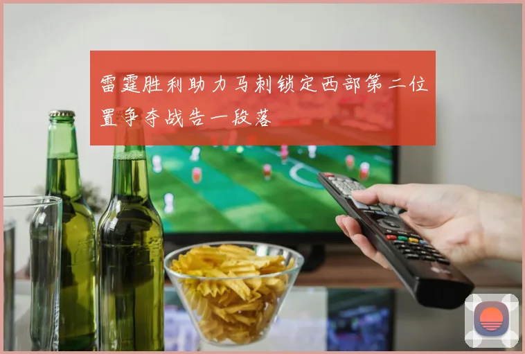 雷霆胜利助力马刺锁定西部第二位置争夺战告一段落