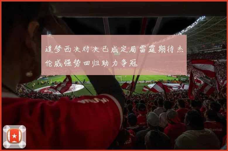 追梦西决对决已成定局雷霆期待杰伦威强势回归助力争冠