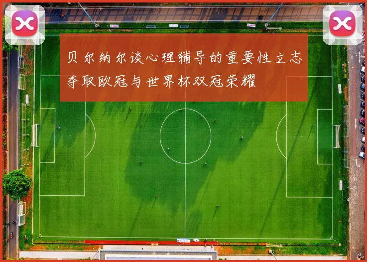 贝尔纳尔谈心理辅导的重要性立志夺取欧冠与世界杯双冠荣耀