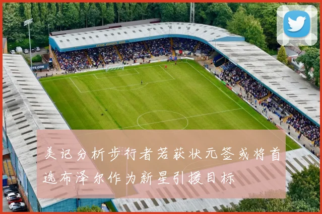 美记分析步行者若获状元签或将首选布泽尔作为新星引援目标