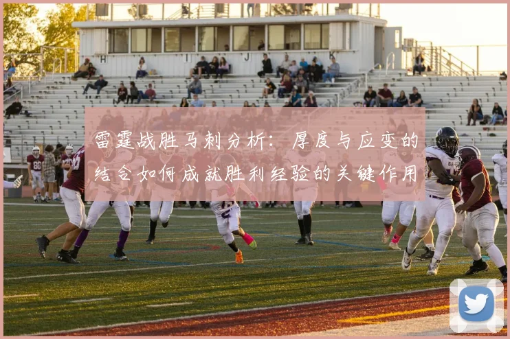 雷霆战胜马刺分析：厚度与应变的结合如何成就胜利经验的关键作用
