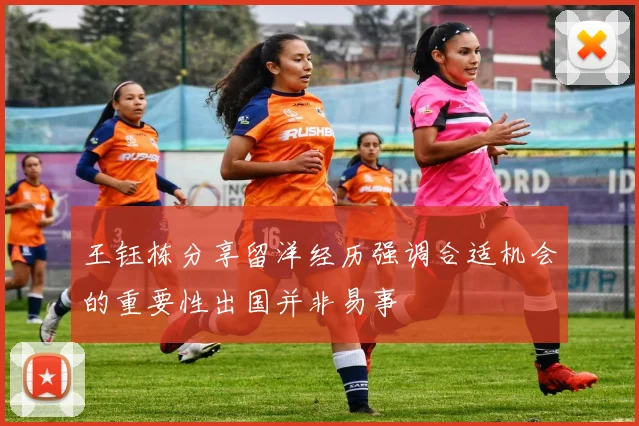 王钰栋分享留洋经历强调合适机会的重要性出国并非易事