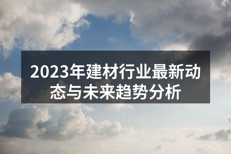 2023年建材行业最新动态与未来趋势分析